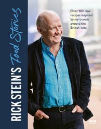 Icon image Rick Stein’s Food Stories: Over 100 New Recipes Inspired by my Travels Around the British Isles