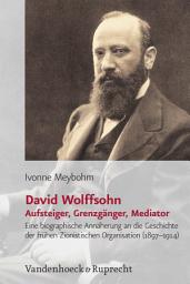 Icon image David Wolffsohn. Aufsteiger, Grenzgänger, Mediator: Eine biographische Annäherung an die Geschichte der frühen Zionistischen Organisation (1897–1914)