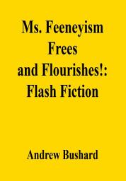 Icon image Ms. Feeneyism Frees and Flourishes!: Flash Fiction