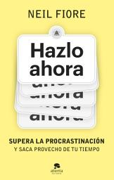 Icon image Hazlo ahora: Supera la procrastinación y saca provecho de tu tiempo