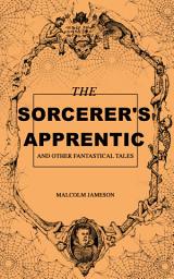 Icon image The Sorcerer's Apprentice and Other Fantastical Tales