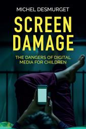 Icon image Screen Damage: The Dangers of Digital Media for Children