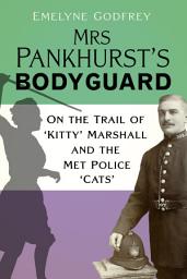 Icon image Mrs Pankhurst's Bodyguard: On the Trail of 'Kitty' Marshall and the Met Police 'Cats'