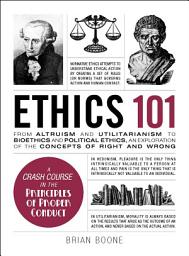 Icon image Ethics 101: From Altruism and Utilitarianism to Bioethics and Political Ethics, an Exploration of the Concepts of Right and Wrong