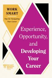 Icon image Experience, Opportunity, and Developing Your Career (HBR Work Smart Series)