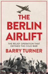 Icon image The Berlin Airlift: The Relief Operation that Defined the Cold War