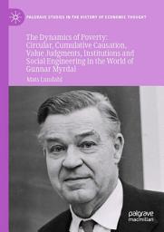 Icon image The Dynamics of Poverty: Circular, Cumulative Causation, Value Judgments, Institutions and Social Engineering in the World of Gunnar Myrdal