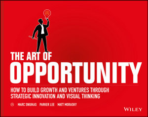 Icon image The Art of Opportunity: How to Build Growth and Ventures Through Strategic Innovation and Visual Thinking