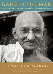 Icon image Gandhi the Man: How One Man Changed Himself to Change the World