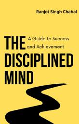Icon image The Disciplined Mind: A Guide to Success and Achievement