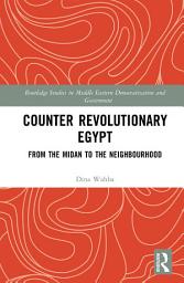 Icon image Counter Revolutionary Egypt: From the Midan to the Neighbourhood