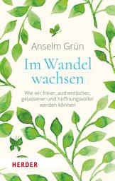 Icon image Im Wandel wachsen: Wie wir freier, authentischer, gelassener und hoffnungsvoller werden können