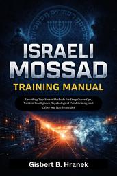 Icon image Israeli Mossad Training Manual: Unveiling Top-Secret Methods for Deep Cover Ops, Tactical Intelligence, Psychological Conditioning, and Cyber Warfare Strategies