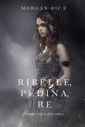 Icon image Ribelle, Pedina, Re (Di Corone e di Gloria—Libro 4)