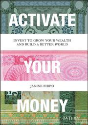 Icon image Activate Your Money: Invest to Grow Your Wealth and Build a Better World