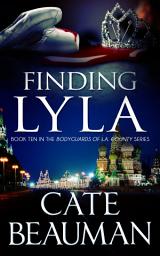 Icon image Finding Lyla: Book Ten In The Bodyguards Of L.A. County Series