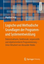 Icon image Logische und Methodische Grundlagen der Programm- und Systementwicklung: Datenstrukturen, funktionale, sequenzielle und objektorientierte Programmierung - Unter Mitarbeit von Alexander Malkis