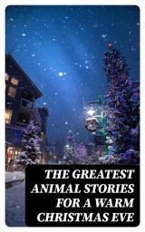 Icon image The Greatest Animal Stories for a Warm Christmas Eve: Whimsical Animal Adventures for a Heartfelt Christmas Eve
