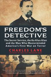 Icon image Freedom's Detective: The Secret Service, the Ku Klux Klan and the Man Who Masterminded America's First War on Terror