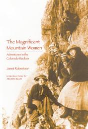 Icon image The Magnificent Mountain Women: Adventures in the Colorado Rockies