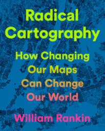 Icon image Radical Cartography: How Changing Our Maps Can Change Our World