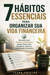 Icon image 7 Hábitos Essenciais para Organizar Sua Vida Financeira: Aprenda como Pequenas Mudanças podem Gerar mais Equilíbrio, Clareza e Estabilidade Financeira