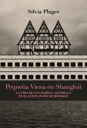 Icon image Pequeña Viena en Shanghái: La vida de una familia austríaca en el gueto judío de Hongkou
