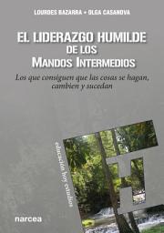 Icon image El liderazgo humilde de los mandos intermedios: Los que consiguen que las cosas se hagan, cambien y sucedan