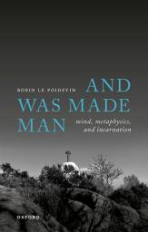Icon image And Was Made Man: Mind, Metaphysics, and Incarnation