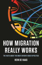 Icon image How Migration Really Works: The Facts About the Most Divisive Issue in Politics