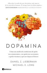 Icon image Dopamina: Cómo una molécula condiciona de quién nos enamoramos, con quién nos acostamos, a quién votamos y qué nos depara el futuro