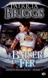 Icon image Mercy Thompson, T3 : Le Baiser du fer