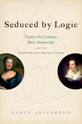 Icon image Seduced by Logic: Émilie Du Châtelet, Mary Somerville and the Newtonian Revolution