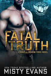 Icon image Fatal Truth, SEALs of Shadow Force Romantic Suspense Series, Book 1