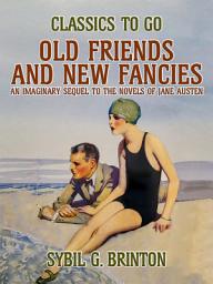 Icon image Old Friends and New Fancies, An Imaginary Sequel to the Novels of Jane Austen: Restored Classics to Go Edition