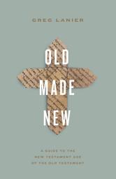 Icon image Old Made New: A Guide to the New Testament Use of the Old Testament