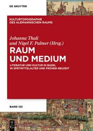 Icon image Raum und Medium: Literatur und Kultur in Basel in Spätmittelalter und Früher Neuzeit