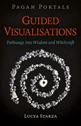 Icon image Pagan Portals - Guided Visualisations: Pathways into Wisdom and Witchcraft