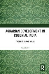Icon image Agrarian Development in Colonial India: The British and Bihar
