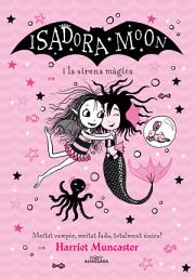 Icon image Grans històries de la Isadora Moon 5 - La Isadora Moon i la sirena màgica: Un llibre màgic!