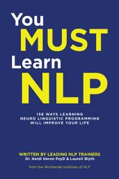 Icon image You Must Learn Nlp: 156 Ways Learning Neuro Linguistic Programming Will Improve Your Life