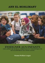 Icon image French: ENSEIGNER AUX ENFANTS: Une Approche Morale, Spirituelle Et Holistique Du Développement De L’éducation (Teaching Children: A Moral, Spiritual, And Holistic Approach To Educational Development)