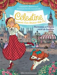 Icon image Bienvenue à l'Opéra Royal de Londres - tome 1 - Cycle III: Célestine naissance d'une danseuse étoile - tome 1 - Cycle III