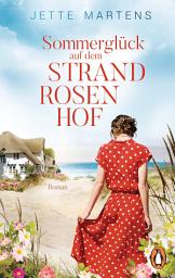 Icon image Sommerglück auf dem Strandrosenhof: Roman. Die Sehnsuchtsreihe der Bestsellerautorin geht weiter