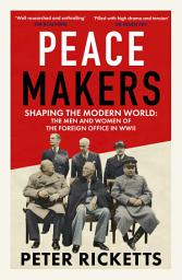 Icon image Peace Makers: Shaping the modern world: the men and women of the Foreign Office in WWII