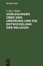 Icon image Vorlesungen über den Ursprung und die Entwickelung der Religion: Mit besonderer Rücksicht auf die Religionen des Alten Indiens