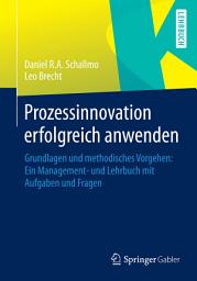 Icon image Prozessinnovation erfolgreich anwenden: Grundlagen und methodisches Vorgehen: Ein Management- und Lehrbuch mit Aufgaben und Fragen