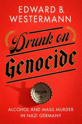 Icon image Drunk on Genocide: Alcohol and Mass Murder in Nazi Germany