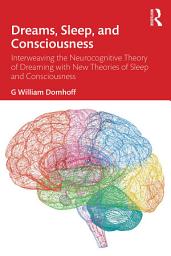 Icon image Dreams, Sleep, and Consciousness: Interweaving the Neurocognitive Theory of Dreaming with New Theories of Sleep and Consciousness