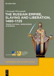 Icon image The Russian Empire, Slaving and Liberation, 1480–1725: Trans-Cultural Worldviews in Eurasia
